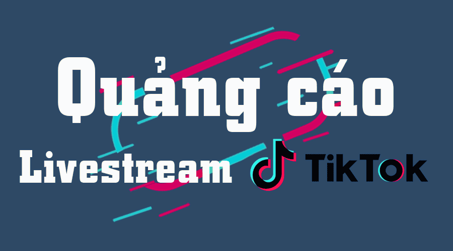 Bí quyết quảng cáo hiệu quả trên TikTok và Livestream